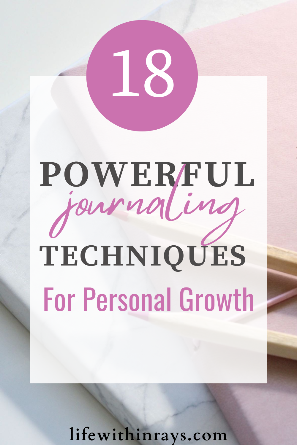 The 18 Powerful Journaling Techniques To Make Your Life Better